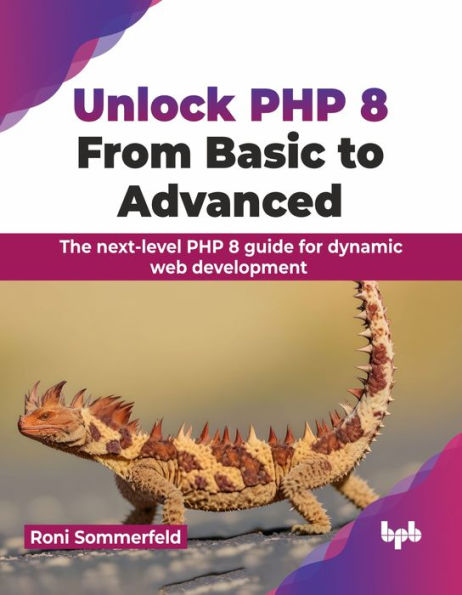 Unlock PHP 8: From Basic to Advanced: The Next-Level 8 Guide for Dynamic Web Development