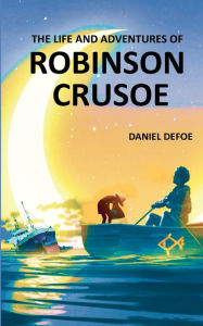 Title: The Life and Adventures of Robinson Crusoe: Autobiographical Account of Surviving on a Deserted & Hostile Island, Author: Daniel Defoe