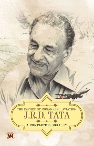 JRD Tata: A Comlete Biography - The Father of Indian Civil Aviation