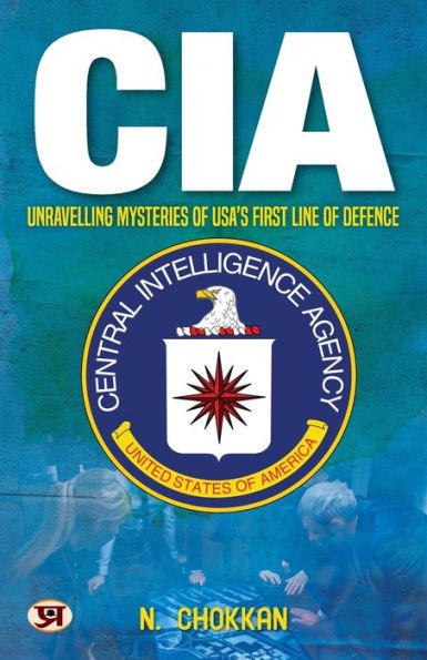 CIA: Unravelling Mysteries of USA's First Line of Defence N. Chokkan