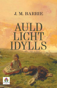 Title: Auld Licht Idylls, Author: J. M. Barrie