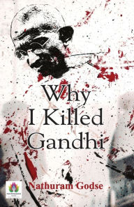 Title: Why I Killed Gandhi?, Author: Nathuram Godse