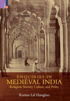 Enquiries in Medieval India: Religion, Society, Culture and Polity:: Religion, Society, Culture and Polity