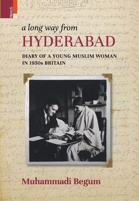 A Long way from Hyderabad: Diary of a Young Muslim Woman in 1930s Britain