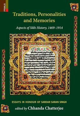 Traditions, Personalities and Memories: Aspects of Sikh History, 1469-1914: Essays in Honour of Sardar Saran Singh