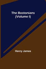 Title: The Bostonians (Volume I), Author: Henry James