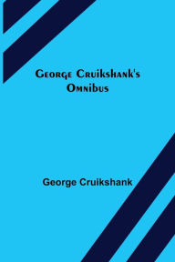 Title: George Cruikshank's Omnibus, Author: George Cruikshank