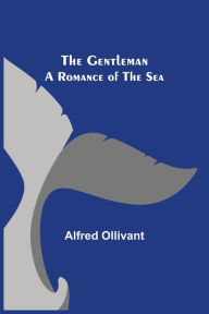 Title: The Gentleman: A Romance of the Sea, Author: Alfred Ollivant