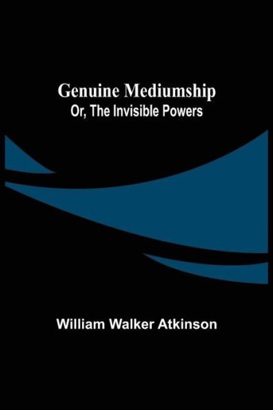 Genuine Mediumship; or, The Invisible Powers