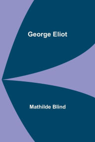 Title: George Eliot, Author: Mathilde Blind