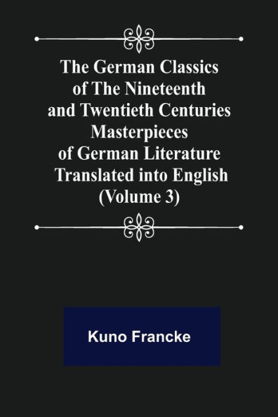 the German Classics of Nineteenth and Twentieth Centuries (Volume 3) Masterpieces Literature Translated into English