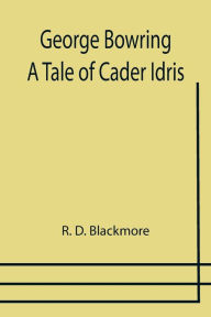 Title: George Bowring - A Tale Of Cader Idris, Author: R. D. Blackmore