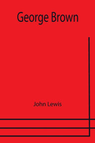 Title: George Brown, Author: John Lewis