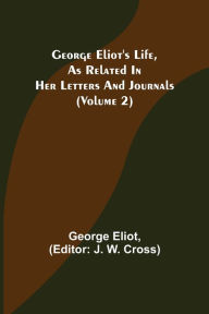 Title: George Eliot's Life, as Related in Her Letters and Journals (Volume 2), Author: George Eliot