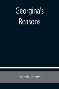 Title: Georgina's Reasons, Author: Henry James