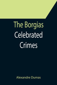 Title: The Borgias; Celebrated Crimes, Author: Alexandre Dumas