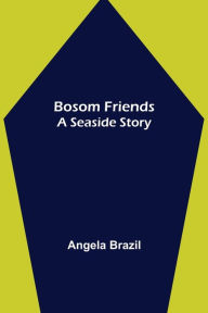 Title: Bosom Friends: A Seaside Story, Author: Angela Brazil