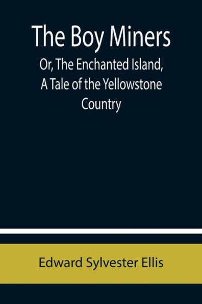 The Boy Miners; Or, The Enchanted Island, A Tale of the Yellowstone Country