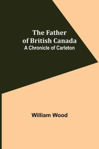 The Father of British Canada: A Chronicle of Carleton