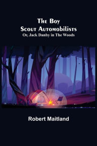 Title: The Boy Scout Automobilists; Or, Jack Danby in the Woods, Author: Robert Maitland