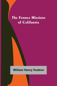 Title: The Famous Missions of California, Author: William Henry Hudson