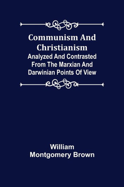 Communism and Christianism; Analyzed and Contrasted from the Marxian and Darwinian Points of View