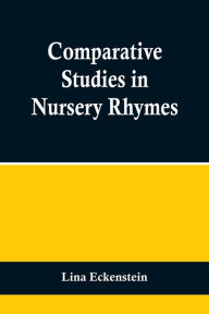 Title: Comparative Studies in Nursery Rhymes, Author: Lina Eckenstein