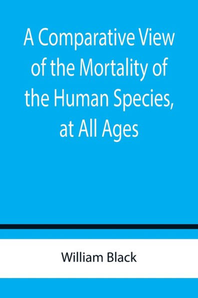 A Comparative View of the Mortality of the Human Species, at All Ages