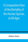 A Comparative View of the Mortality of the Human Species, at All Ages