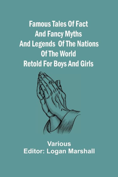 Famous Tales of Fact and Fancy Myths and Legends of the Nations of the World Retold for Boys and Girls