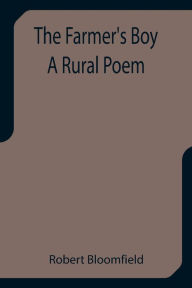 Title: The Farmer's Boy A Rural Poem, Author: Robert Bloomfield