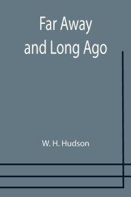 Title: Far Away and Long Ago, Author: W. H. Hudson