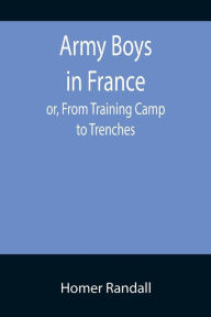 Title: Army Boys in France; or, From Training Camp to Trenches, Author: Homer Randall