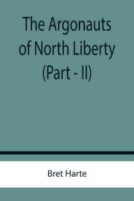 Title: The Argonauts of North Liberty (Part - II), Author: Bret Harte