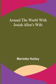 Title: Around the World with Josiah Allen's Wife, Author: Marietta Holley