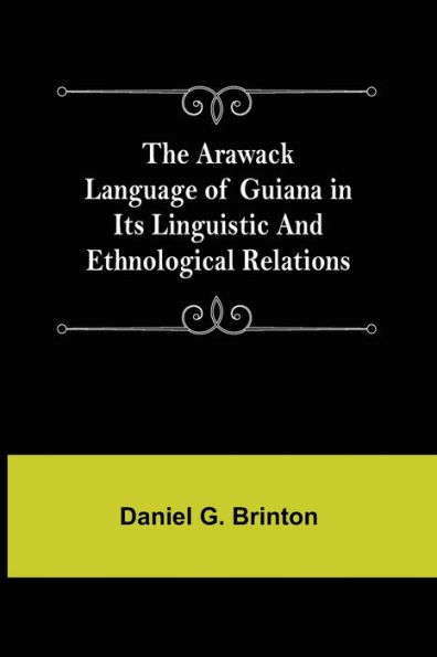 The Arawack Language of Guiana in its Linguistic and Ethnological Relations