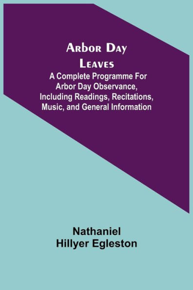 Arbor Day Leaves; A Complete Programme For Arbor Day Observance, Including Readings, Recitations, Music, and General Information