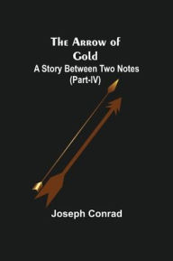 Title: The Arrow of Gold: A Story Between Two Notes (Part-IV), Author: Joseph Conrad
