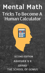 Title: Mental Math: Tricks To Become A Human Calculator, Author: Abhishek VR