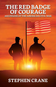 Title: The Red Badge of Courage: An Episode of the American Civil War, Author: Stephen Crane