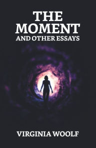 Title: The Moment And Other Essays, Author: Virginia Woolf