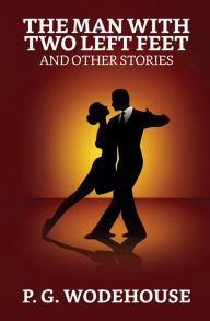 Title: The Man with Two Left Feet, and Other Stories, Author: P. G. Wodehouse