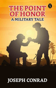 Title: The Point Of Honor: A Military Tale, Author: Joseph Conrad