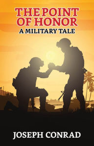 Title: The Point Of Honor: A Military Tale, Author: Joseph Conrad