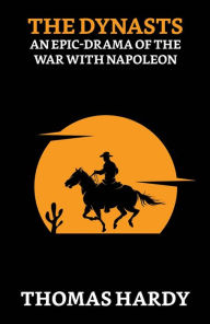 Title: The Dynasts: An Epic-Drama of the War with Napoleon, Author: Thomas Hardy