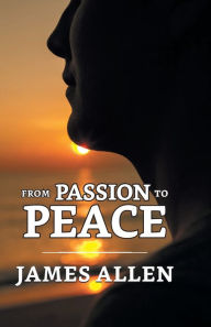 Title: From Passion To Peace, Author: James Allen