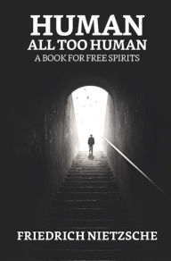 Title: Human, All Too Human: A Book for Free Spirits, Author: Friedrich Wilhelm Nietzsche