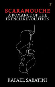 Title: Scaramouche: A Romance of the French Revolution, Author: Rafael Sabatini