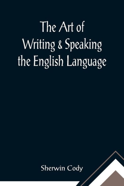 The Art of Writing & Speaking the English Language; Word-Study and Composition & Rhetoric