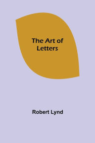 Title: The Art of Letters, Author: Robert Lynd